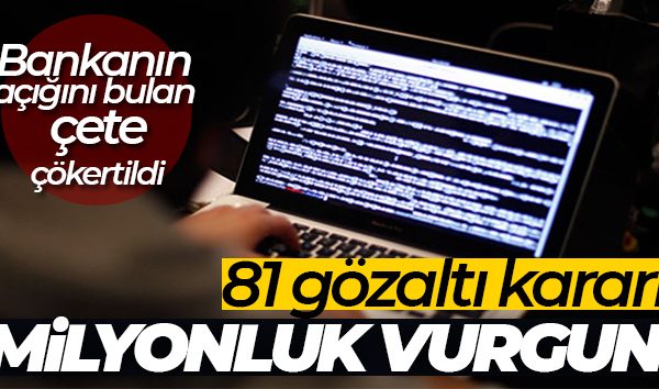 Bankanın açığını bulup 10 milyon liralık vurgun yapan suç örgütü çökertildi: 81 gözaltı