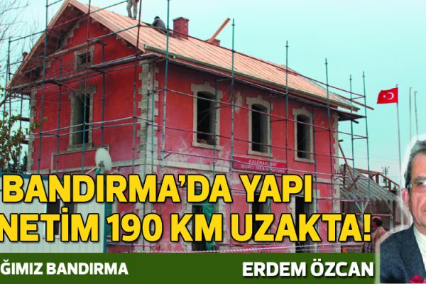 BANDIRMA’DA YAPI DENETİM  190 KM UZAKTA!