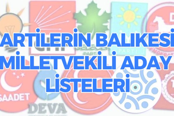 İŞTE PARTİLERİN BALIKESİR MİLLETVEKİLİ ADAY LİSTELERİ!