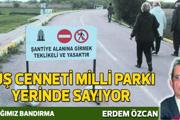 KUŞ CENNETİ MİLLİ PARKI YERİNDE SAYIYOR