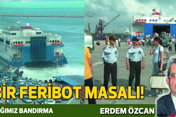 ERDEM ÖZCAN YAZDI… BİR FERİBOT MASALI