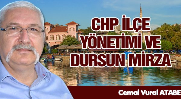 CHP İLÇE YÖNETİMİ VE DURSUN MİRZA