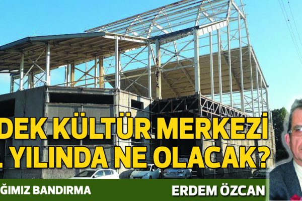 ERDEK KÜLTÜR MERKEZİ 22. YILINDA NE OLACAK?
