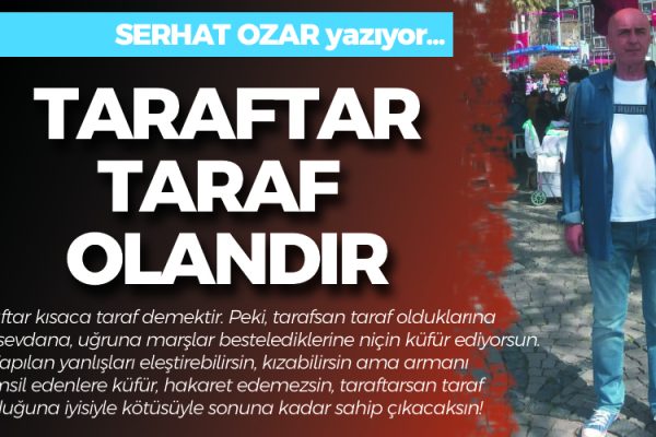 TARAFTAR, TARAF OLANDIR!..