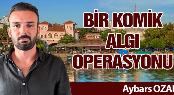 AYBARS OZAR YAZDI… BİR KOMİK ALGI OPERASYONU
