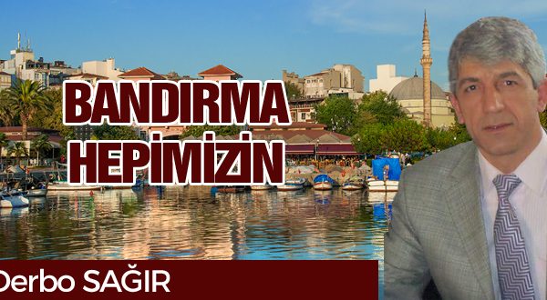 DERBO SAĞIR YAZDI… BANDIRMA HEPİMİZİN