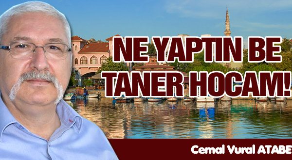 NE YAPTIN BE TANER HOCAM!