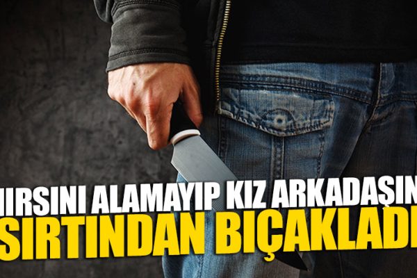 KIZ ARKADAŞINI SIRTINDAN BIÇAKLADI