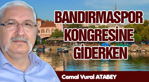 BANDIRMASPOR KONGRESİNE GİDERKEN