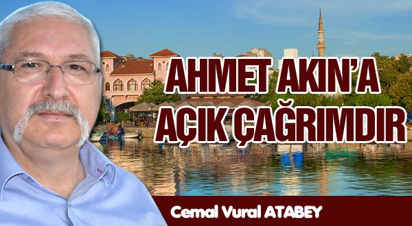 AHMET AKIN’A  AÇIK ÇAĞRIMDIR