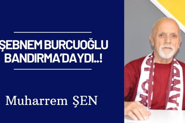 ŞEBNEM BURCUOĞLU BANDIRMA’DAYDI