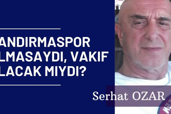 BANDIRMASPOR OLMASAYDI, VAKIF OLACAK MIYDI?