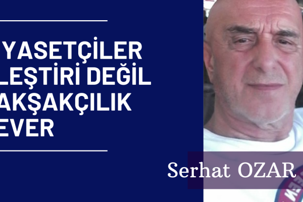 SİYASETÇİLER ELEŞTİRİ DEĞİL, ŞAKŞAKÇILIK SEVER