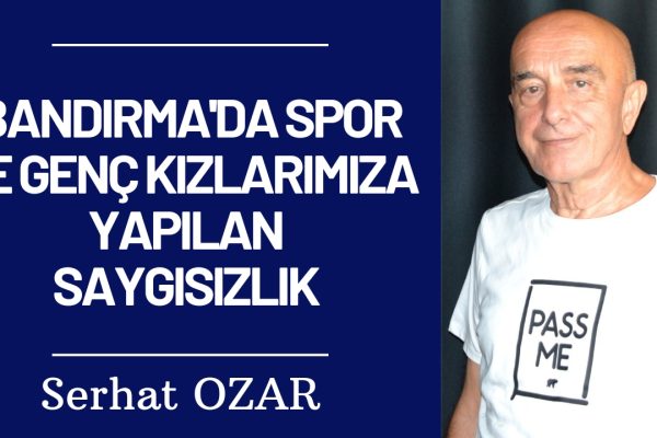 BANDIRMA’DA SPOR VE GENÇ KIZLARIMIZA YAPILAN SAYGISIZLIK