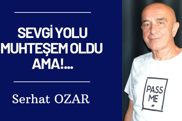 SEVGİ YOLU MUHTEŞEM OLDU AMA!…