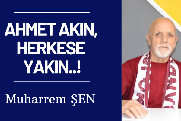 AHMET AKIN, HERKESE YAKIN..!