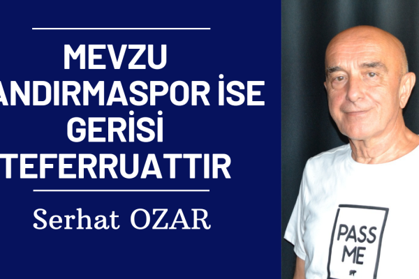 MEVZU BANDIRMASPOR İSE GERİSİ TEFERRUATTIR