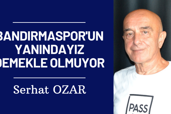 BANDIRMASPOR’UN YANINDAYIZ DEMEKLE OLMUYOR