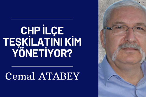 CHP İLÇE TEŞKİLATINI KİM YÖNETİYOR?