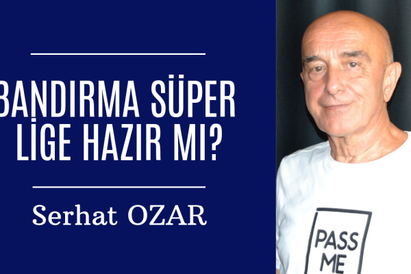 BANDIRMA SÜPER LİGE HAZIR MI?