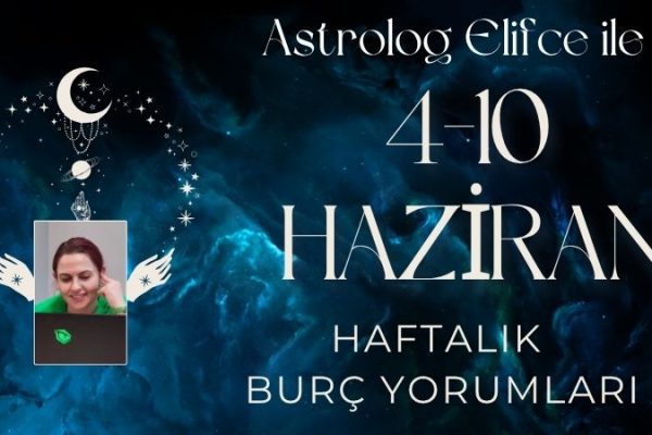 4-10 Haziran Haftalık Burç Yorumları