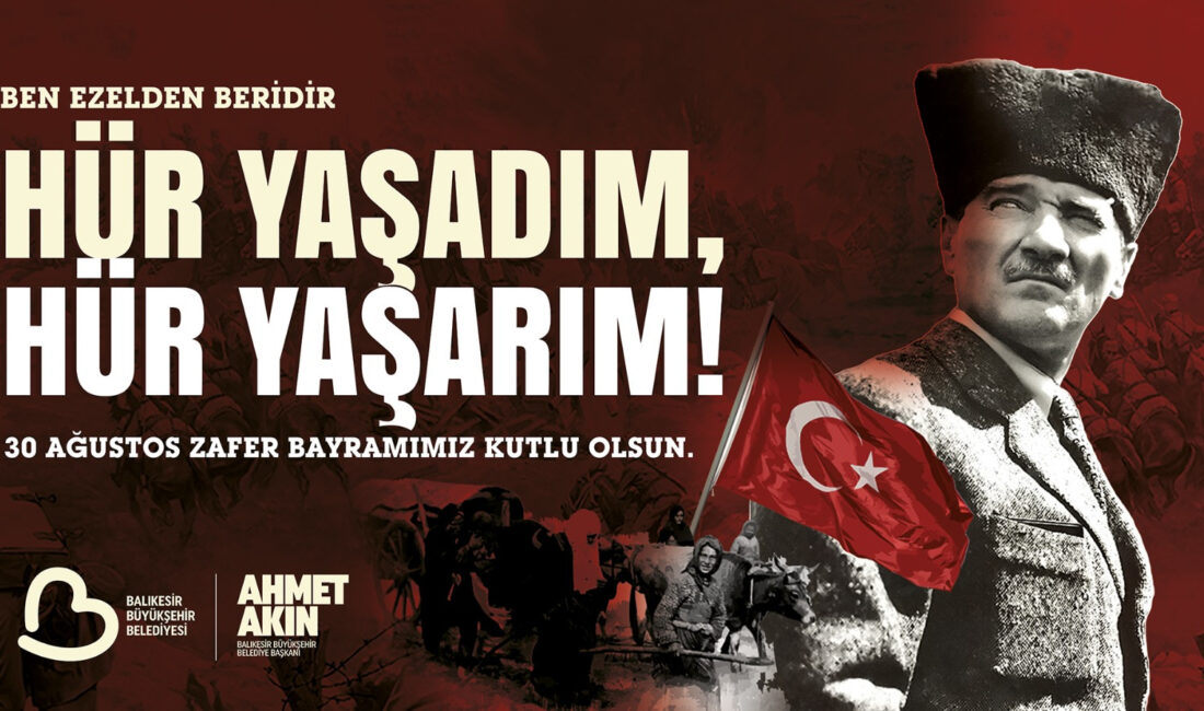 Balıkesir Büyükşehir Belediye Başkanı Ahmet Akın, 30 Ağustos Zafer Bayramı’nın