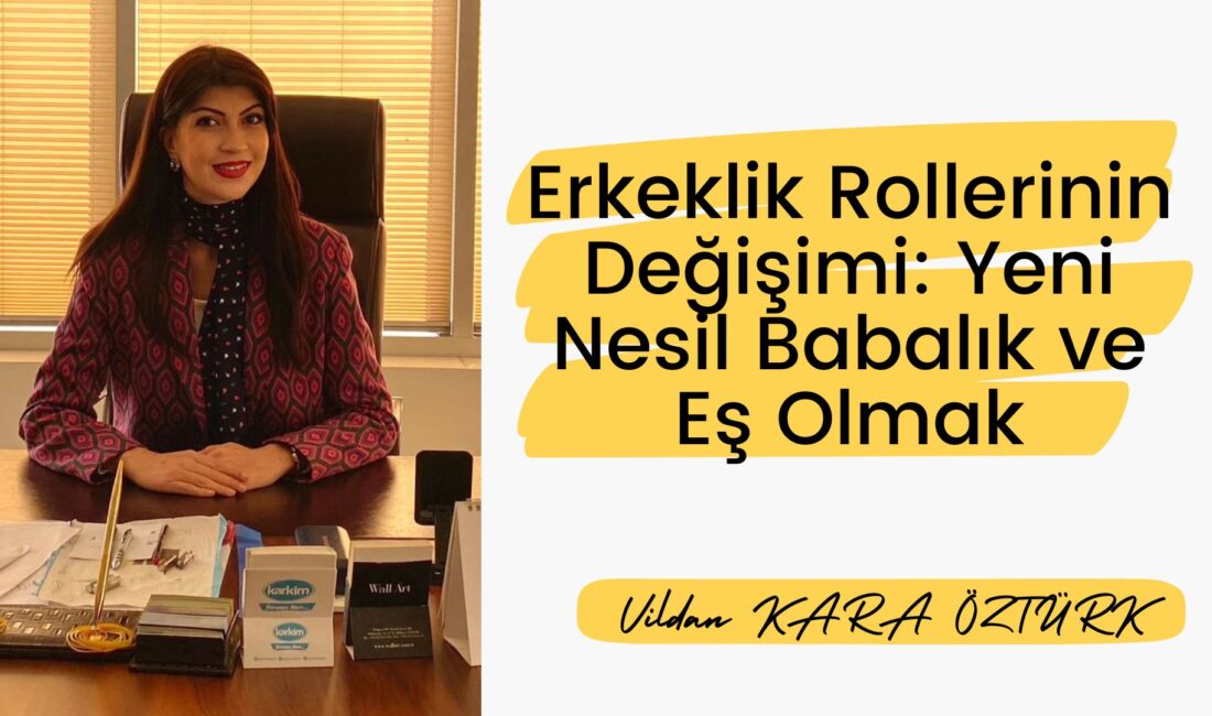 Toplumlar değiştikçe roller de değişir. Dün güçlü, suskun ve duygularını
