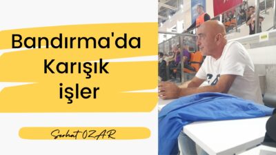 Son günlerde Bandırma’nın siyasi tansiyonu oldukça yüksek. Kent adeta hareketli