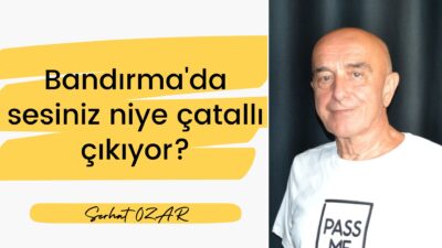 Bandırma son günlerde hareketli. Bakıyorum meydanlarda pankartlar açılıyor, sloganlar atılıyor,
