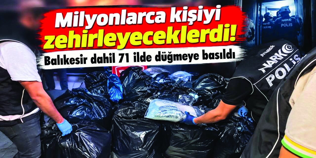 Balıkesir dahil 71 ilde uyuşturucu operasyonu : 424 kişi tutuklandı