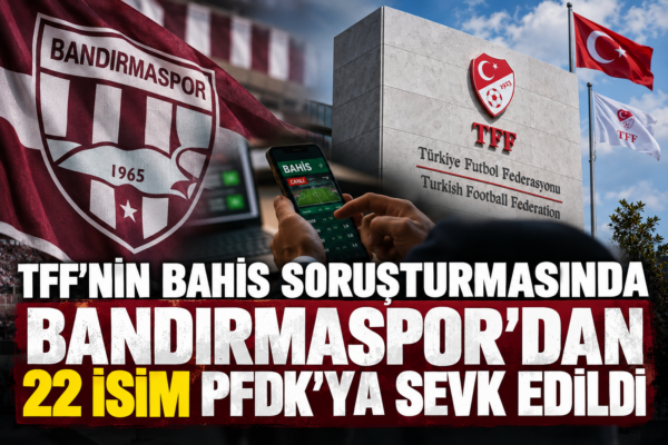 TFF’nin bahis soruşturmasında Bandırmaspor’dan 22 isim PFDK’ya sevk edildi