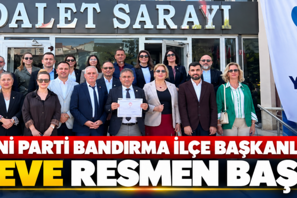 Yeni Parti Bandırma İlçe Başkanlığı Göreve Resmen Başladı