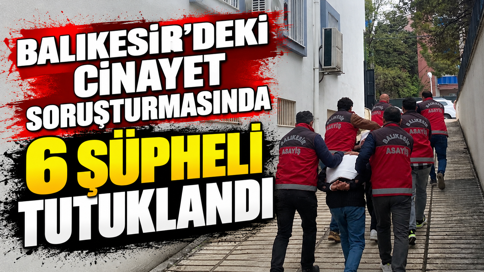 Balıkesir’deki Cinayet Soruşturmasında 6 Şüpheli Tutuklandı