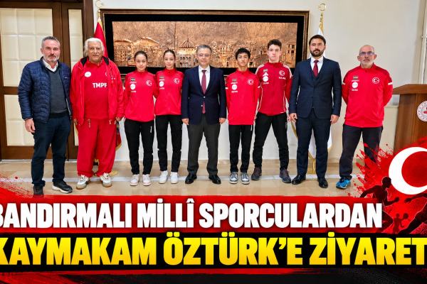 Bandırmalı Milli Sporculardan Kaymakam Öztürk’e Ziyaret