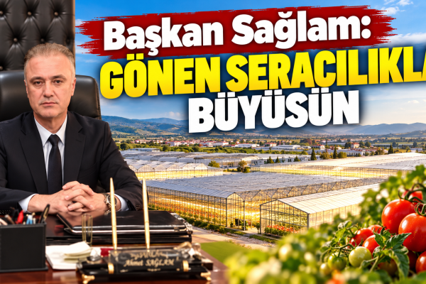 Başkan Sağlam: Gönen Seracılıkla Büyüsün