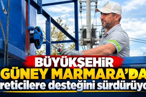 Büyükşehir Güney Marmara’da üreticilere desteğini sürdürüyor