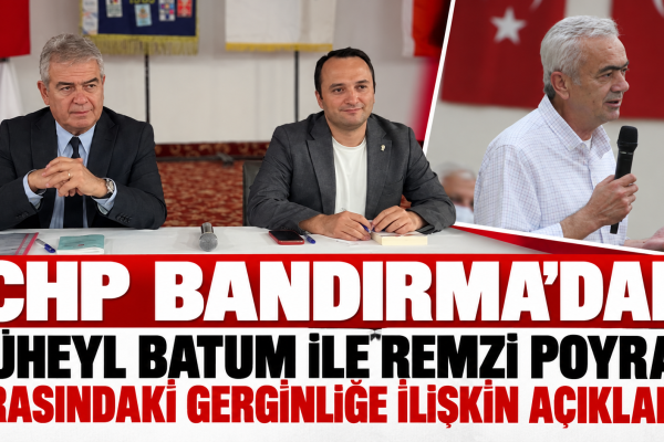 CHP Bandırma’dan Süheyl Batum ile Remzi Poyraz Arasındaki Gerginliğe İlişkin Açıklama