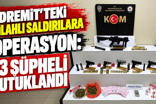 Edremit’teki Silahlı Saldırılara Operasyon: 13 Şüpheli Tutuklandı
