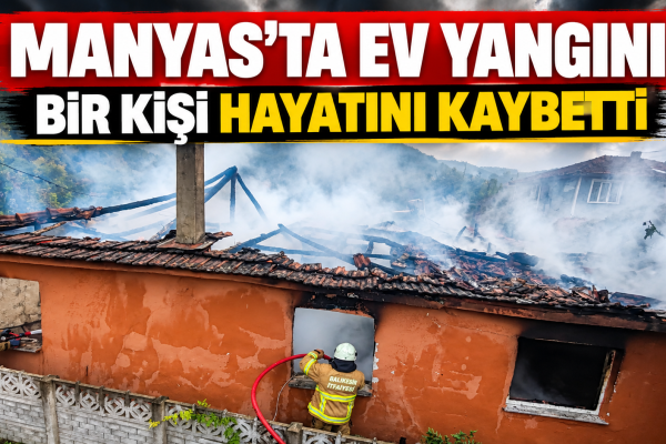 Manyas’ta Ev Yangını: Bir Kişi Hayatını Kaybetti