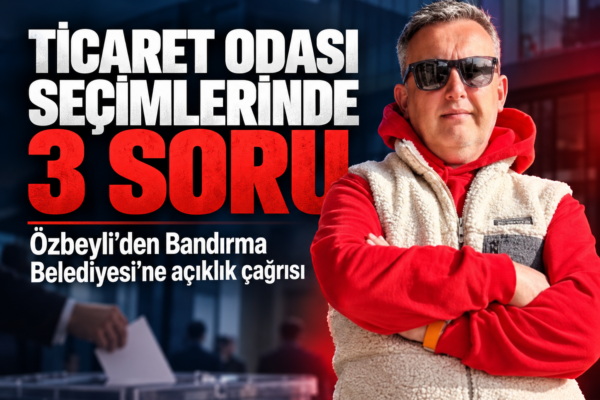 Özbeyli’den Bandırma Belediyesi’ne Ticaret Odası seçimleriyle ilgili 3 soru